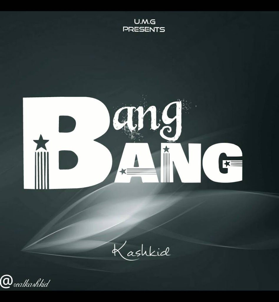 MUSIC: KASHKID- BANG BANG IMG 20180227 WA0056