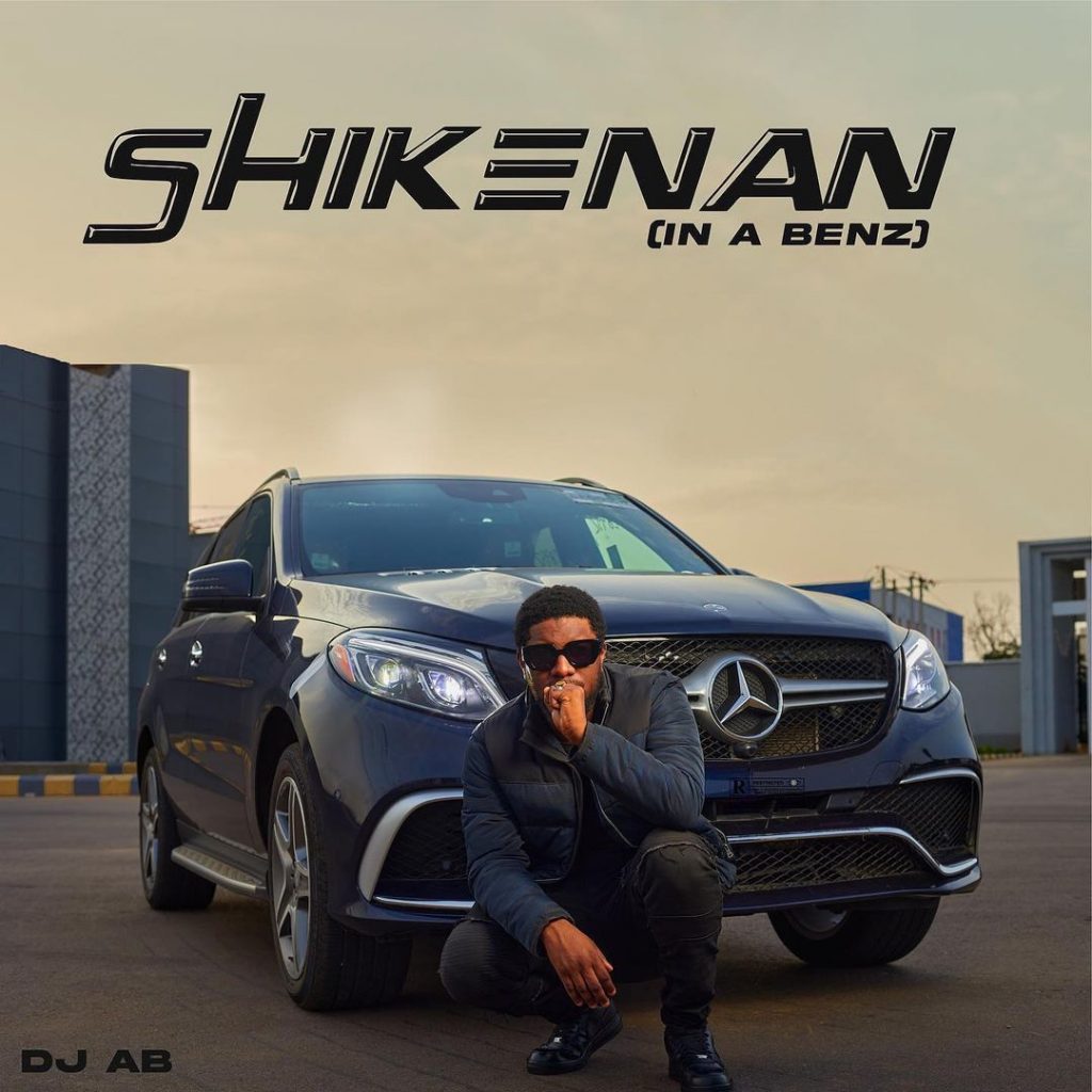 MUSIC: Dj AB - Shikenan (In A Benz)